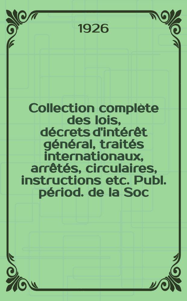Collection complète des lois, décrets d'intérêt général, traités internationaux, arrêtés, circulaires, instructions etc. Publ. périod. de la Soc. du Rec. Sirey. Suite à la Législation de la guerre 1914-1918. T.26, №8