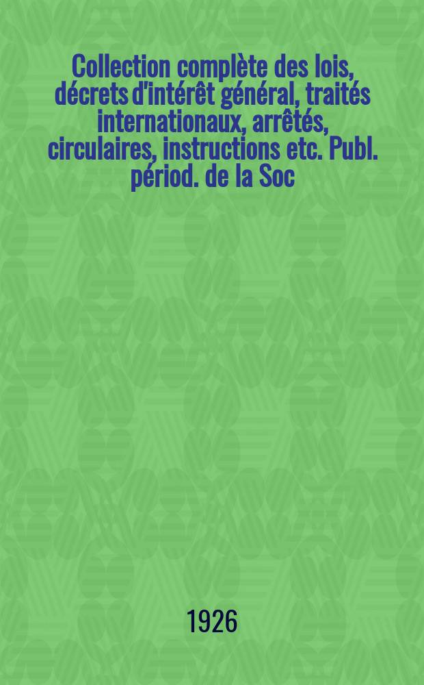 Collection complète des lois, décrets d'intérêt général, traités internationaux, arrêtés, circulaires, instructions etc. Publ. périod. de la Soc. du Rec. Sirey. Suite à la Législation de la guerre 1914-1918. T.26, №9