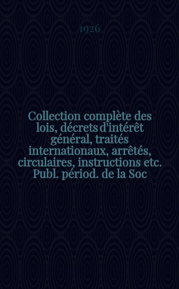 Collection complète des lois, décrets d'intérêt général, traités internationaux, arrêtés, circulaires, instructions etc. Publ. périod. de la Soc. du Rec. Sirey. Suite à la Législation de la guerre 1914-1918. T.26, №10