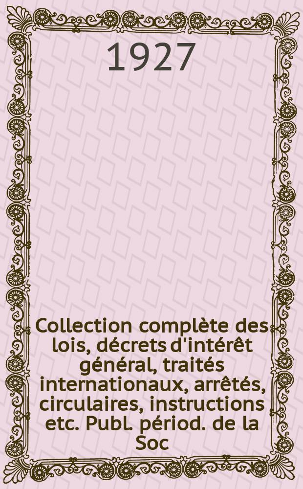 Collection complète des lois, décrets d'intérêt général, traités internationaux, arrêtés, circulaires, instructions etc. Publ. périod. de la Soc. du Rec. Sirey. Suite à la Législation de la guerre 1914-1918. T.27, №8