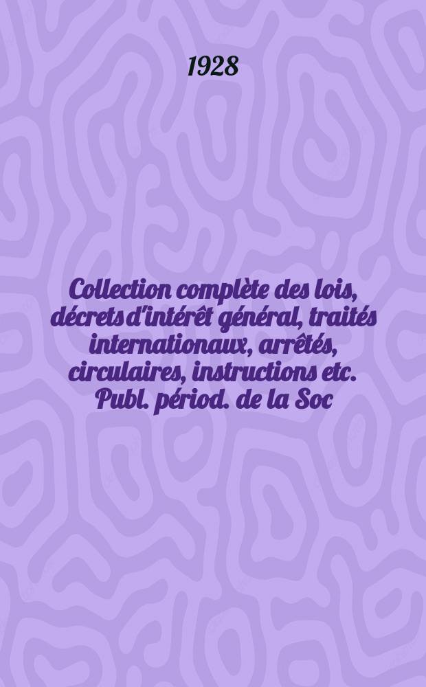 Collection complète des lois, décrets d'intérêt général, traités internationaux, arrêtés, circulaires, instructions etc. Publ. périod. de la Soc. du Rec. Sirey. Suite à la Législation de la guerre 1914-1918. T.28, №10