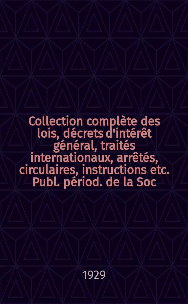 Collection compl&egrave;te des lois, d&eacute;crets d'int&eacute;r&ecirc;t g&eacute;n&eacute;ral, trait&eacute;s internationaux, arr&ecirc;t&eacute;s, circulaires, instructions etc. Publ. p&eacute;riod. de la Soc. du Rec. Sirey. Suite &agrave; la L&eacute;gislation de la guerre 1914-1918. T.29, №6