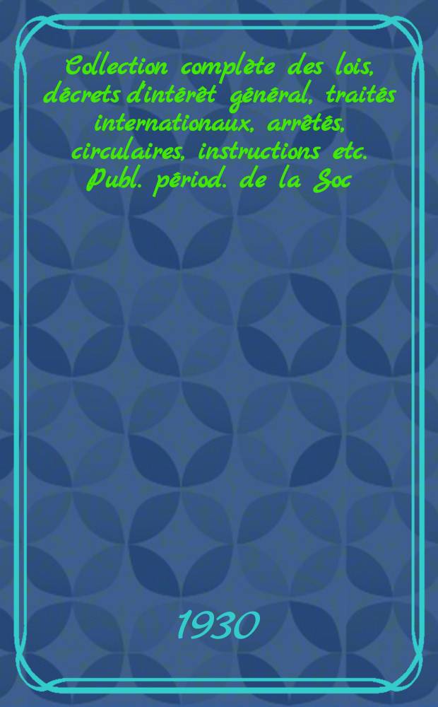 Collection complète des lois, décrets d'intérêt général, traités internationaux, arrêtés, circulaires, instructions etc. Publ. périod. de la Soc. du Rec. Sirey. Suite à la Législation de la guerre 1914-1918. T.30, №4