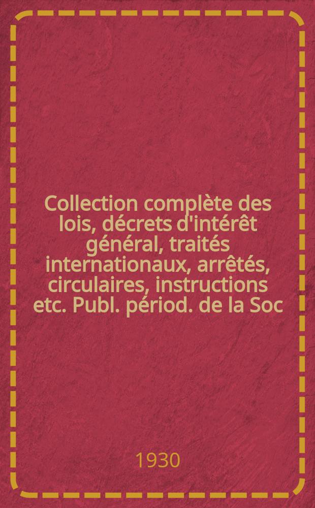 Collection complète des lois, décrets d'intérêt général, traités internationaux, arrêtés, circulaires, instructions etc. Publ. périod. de la Soc. du Rec. Sirey. Suite à la Législation de la guerre 1914-1918. T.30, №10