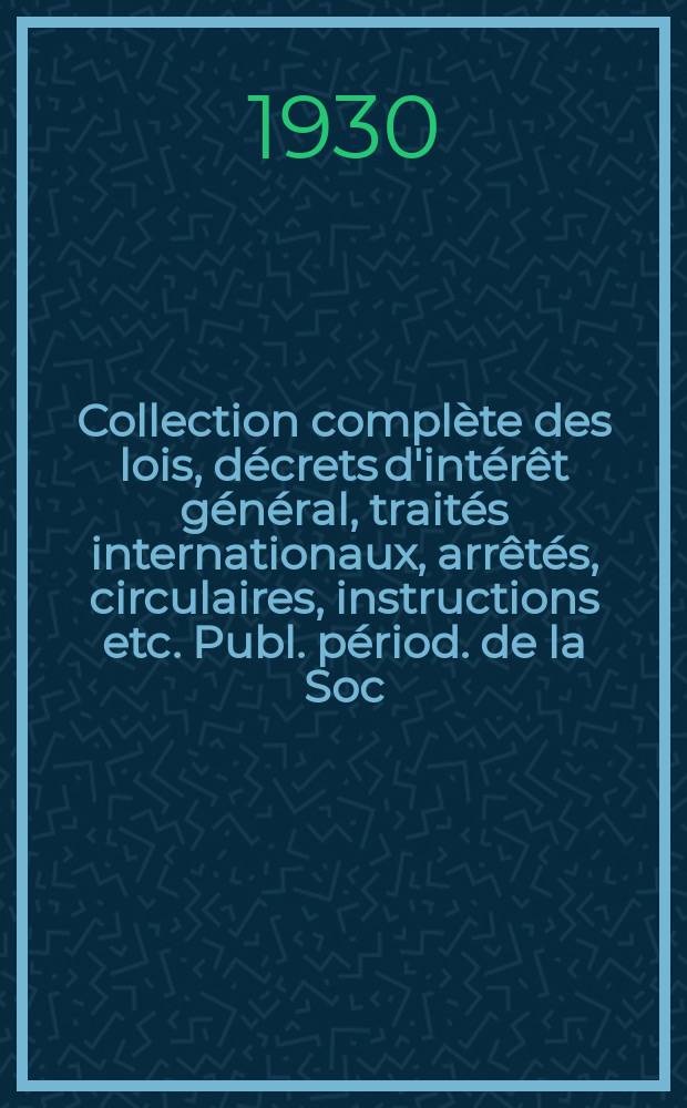 Collection complète des lois, décrets d'intérêt général, traités internationaux, arrêtés, circulaires, instructions etc. Publ. périod. de la Soc. du Rec. Sirey. Suite à la Législation de la guerre 1914-1918. T.30, №12