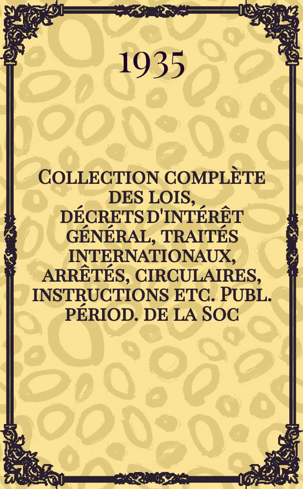 Collection complète des lois, décrets d'intérêt général, traités internationaux, arrêtés, circulaires, instructions etc. Publ. périod. de la Soc. du Rec. Sirey. Suite à la Législation de la guerre 1914-1918. T.35, №4