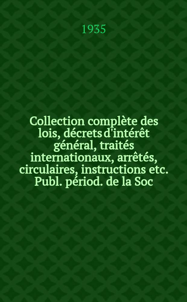 Collection complète des lois, décrets d'intérêt général, traités internationaux, arrêtés, circulaires, instructions etc. Publ. périod. de la Soc. du Rec. Sirey. Suite à la Législation de la guerre 1914-1918. T.35, №11