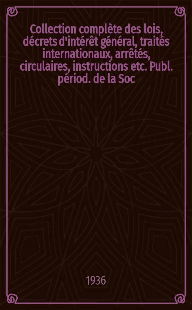 Collection complète des lois, décrets d'intérêt général, traités internationaux, arrêtés, circulaires, instructions etc. Publ. périod. de la Soc. du Rec. Sirey. Suite à la Législation de la guerre 1914-1918. T.36, №11