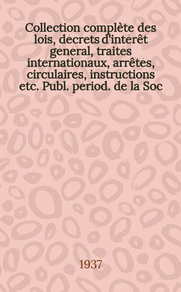 Collection compl&egrave;te des lois, d&eacute;crets d'int&eacute;r&ecirc;t g&eacute;n&eacute;ral, trait&eacute;s internationaux, arr&ecirc;t&eacute;s, circulaires, instructions etc. Publ. p&eacute;riod. de la Soc. du Rec. Sirey. Suite &agrave; la L&eacute;gislation de la guerre 1914-1918. T.37, №9