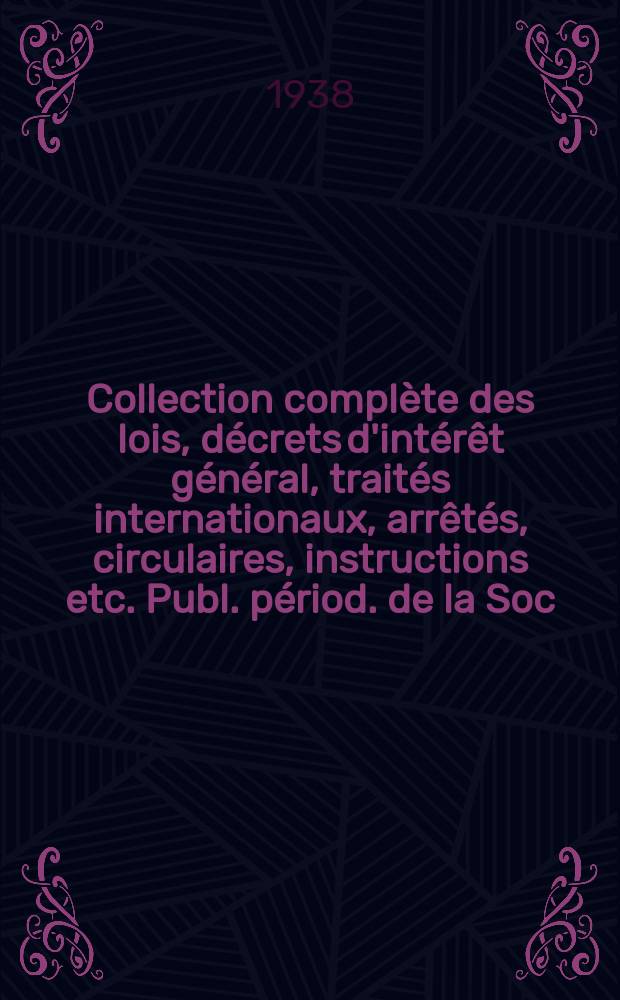 Collection compl&egrave;te des lois, d&eacute;crets d'int&eacute;r&ecirc;t g&eacute;n&eacute;ral, trait&eacute;s internationaux, arr&ecirc;t&eacute;s, circulaires, instructions etc. Publ. p&eacute;riod. de la Soc. du Rec. Sirey. Suite &agrave; la L&eacute;gislation de la guerre 1914-1918. T.38, №3