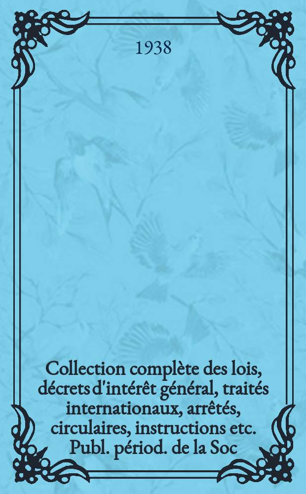 Collection complète des lois, décrets d'intérêt général, traités internationaux, arrêtés, circulaires, instructions etc. Publ. périod. de la Soc. du Rec. Sirey. Suite à la Législation de la guerre 1914-1918. T.38, №13