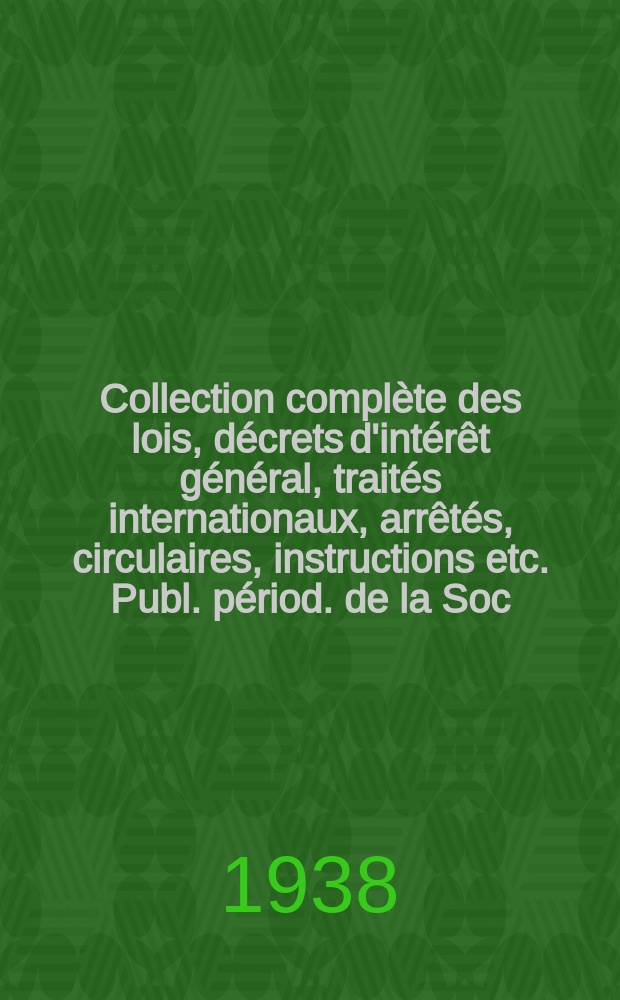 Collection complète des lois, décrets d'intérêt général, traités internationaux, arrêtés, circulaires, instructions etc. Publ. périod. de la Soc. du Rec. Sirey. Suite à la Législation de la guerre 1914-1918. T.38, №19