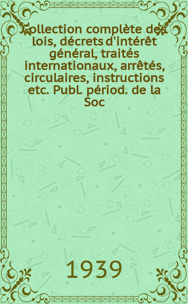 Collection complète des lois, décrets d'intérêt général, traités internationaux, arrêtés, circulaires, instructions etc. Publ. périod. de la Soc. du Rec. Sirey. Suite à la Législation de la guerre 1914-1918. T.39, №1