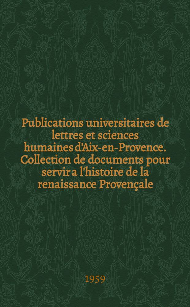 Publications universitaires de lettres et sciences humaines d'Aix-en-Provence. Collection de documents pour servir a l'histoire de la renaissance Provençale