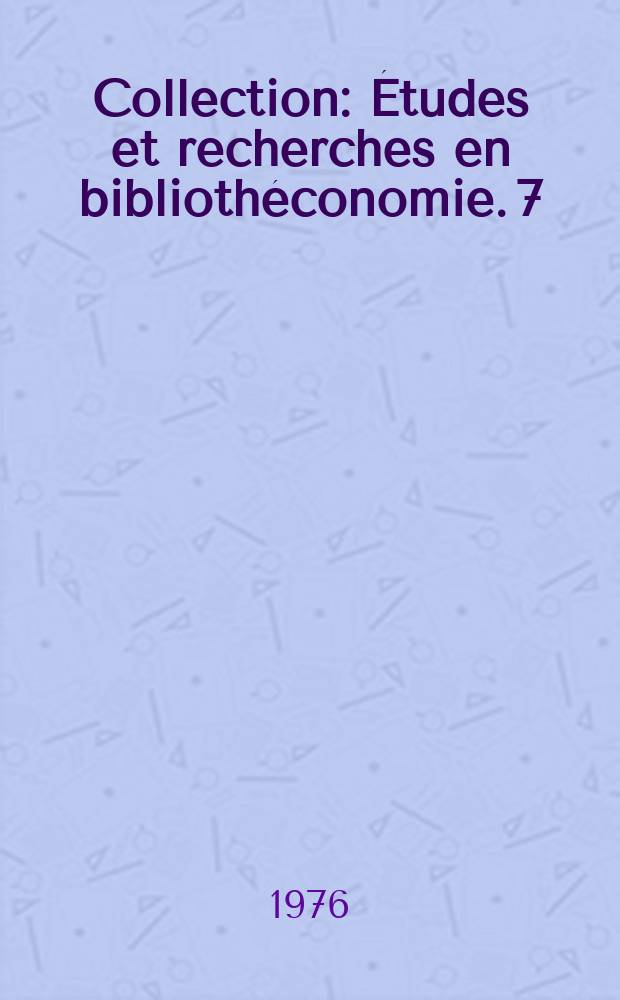 Collection : Études et recherches en bibliothéconomie. 7 : Conférence permanente des bibliothèques ...