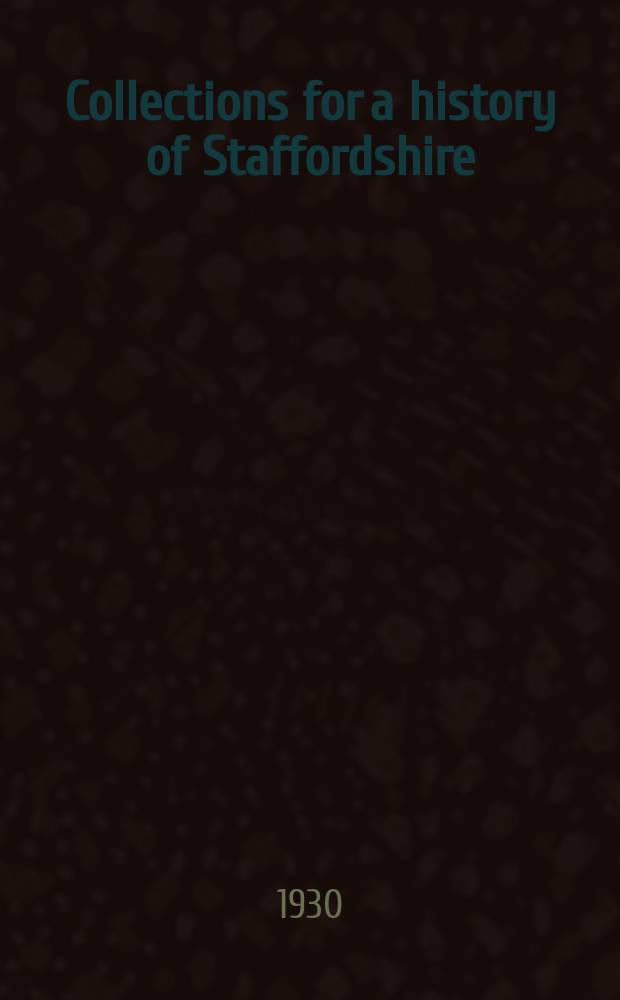 Collections for a history of Staffordshire : Ed. by the "William Salt archaeological society". 1928