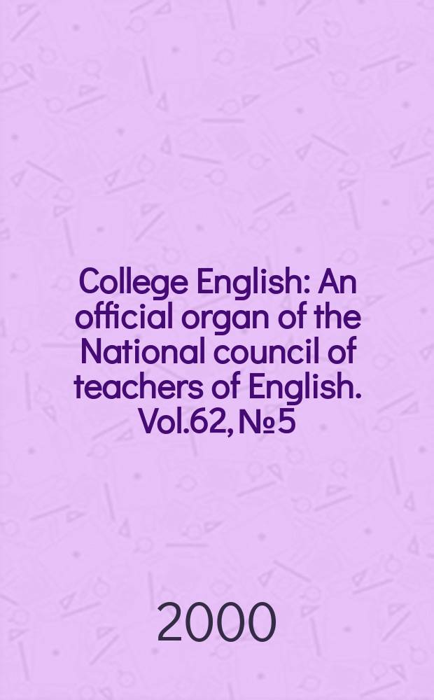 College English : An official organ of the National council of teachers of English. Vol.62, №5