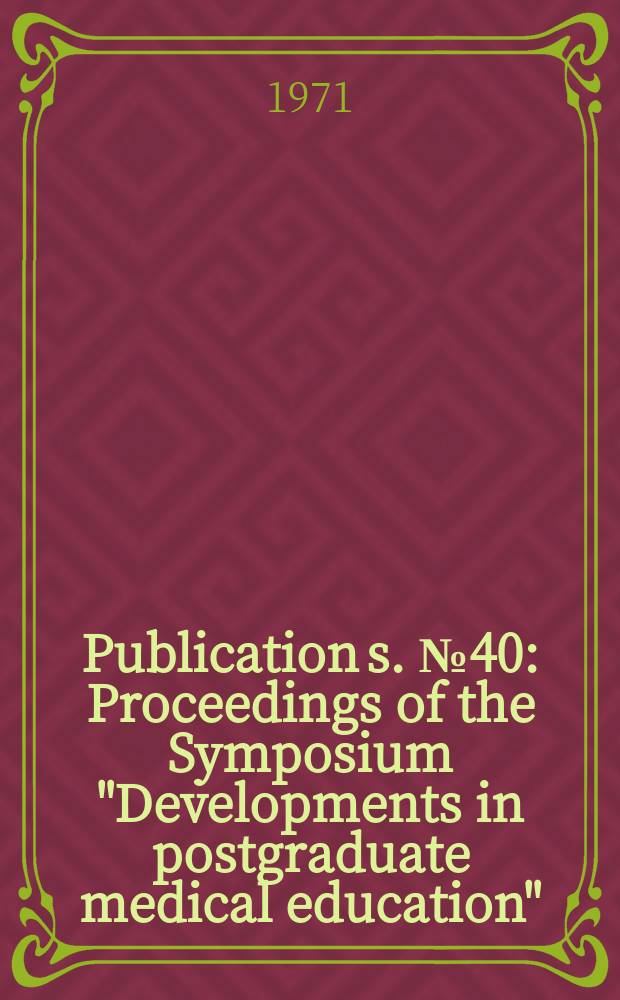 Publication[s]. №40 : [Proceedings of the] Symposium "Developments in postgraduate medical education"
