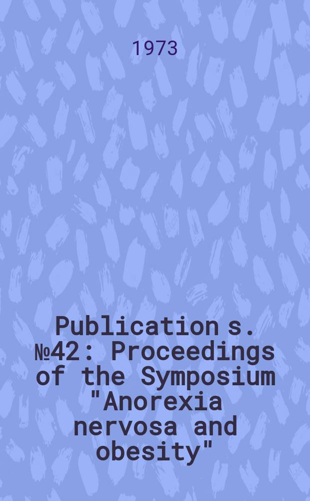 Publication[s]. №42 : [Proceedings of the] Symposium "Anorexia nervosa and obesity"