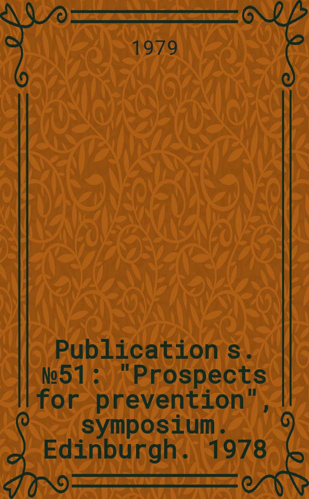 Publication[s]. №51 : "Prospects for prevention", symposium. Edinburgh. 1978