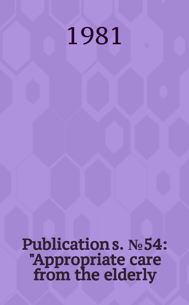 Publication[s]. №54 : "Appropriate care from the elderly: some problems", conference. Edinburgh. 1980