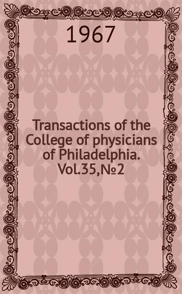 Transactions of the College of physicians of Philadelphia. Vol.35, №2