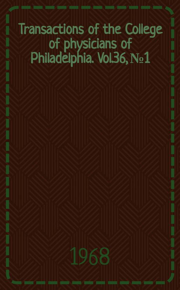Transactions of the College of physicians of Philadelphia. Vol.36, №1