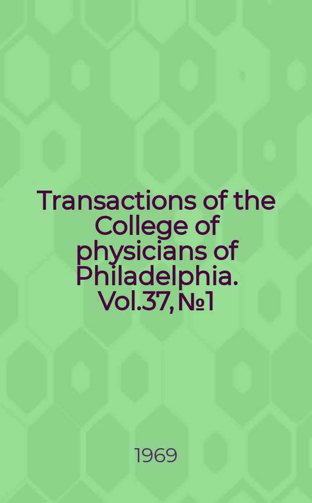 Transactions of the College of physicians of Philadelphia. Vol.37, №1