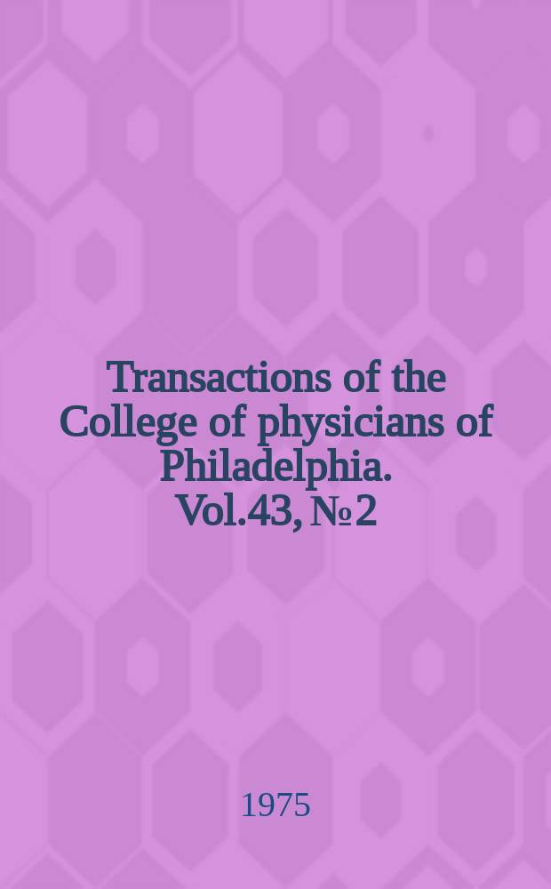Transactions of the College of physicians of Philadelphia. Vol.43, №2