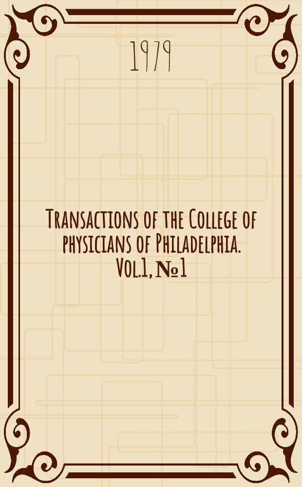 Transactions of the College of physicians of Philadelphia. Vol.1, №1