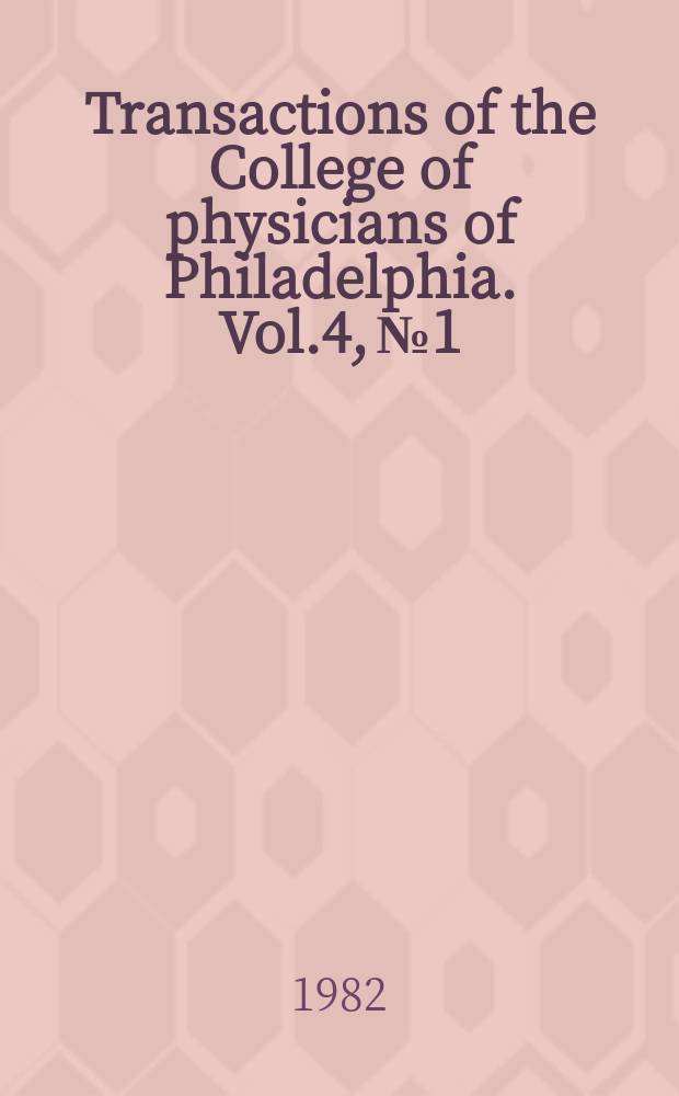 Transactions of the College of physicians of Philadelphia. Vol.4, №1