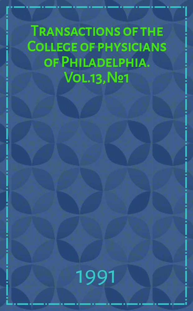 Transactions of the College of physicians of Philadelphia. Vol.13, №1