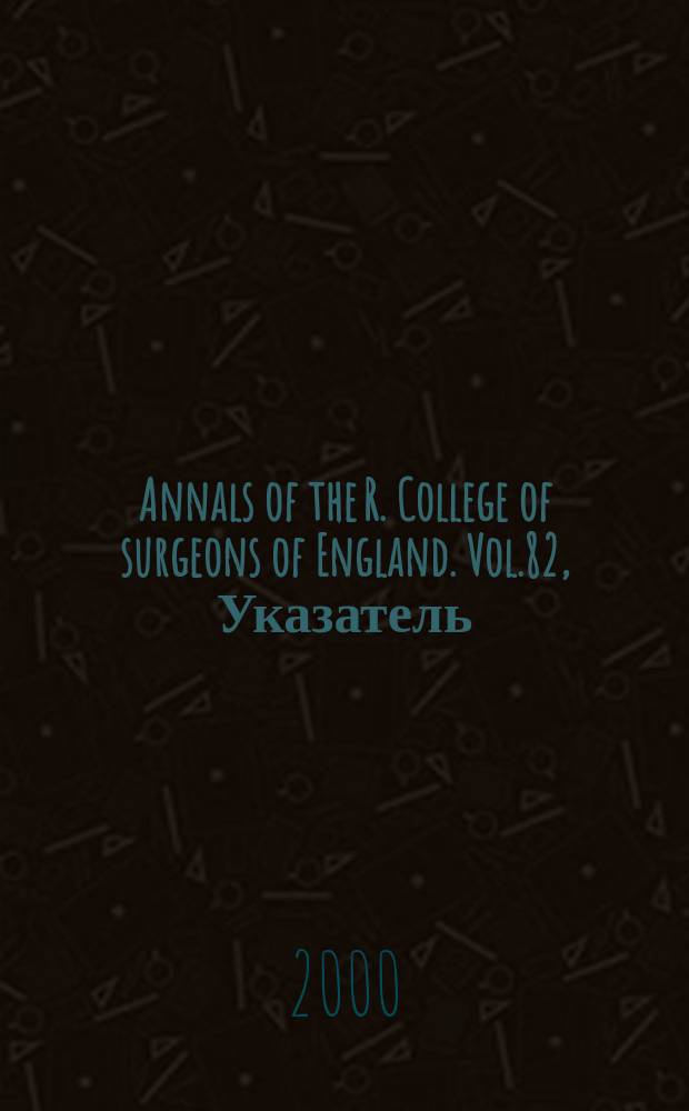 Annals of the R. College of surgeons of England. Vol.82, Указатель