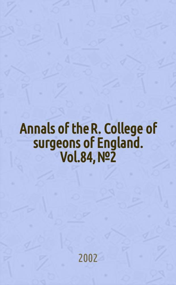 Annals of the R. College of surgeons of England. Vol.84, №2