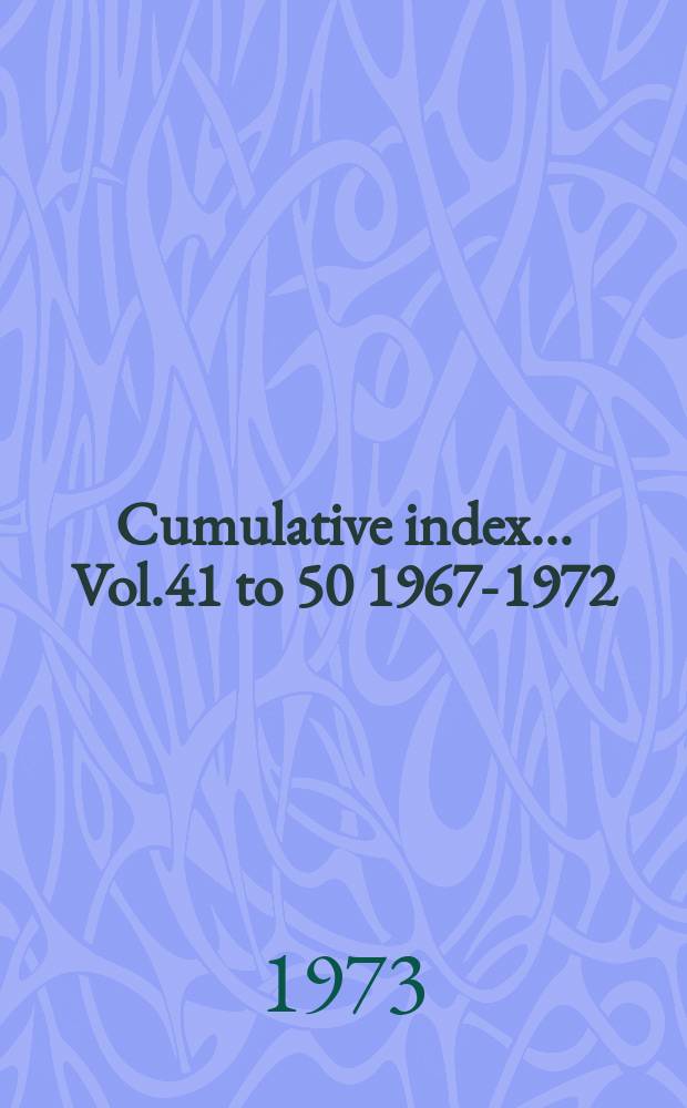 Cumulative index ... Vol.41 to 50 [1967-1972]