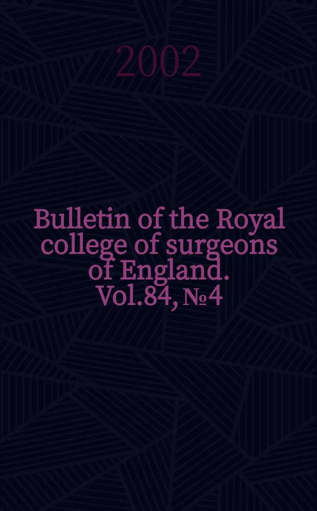 Bulletin of the Royal college of surgeons of England. Vol.84, №4