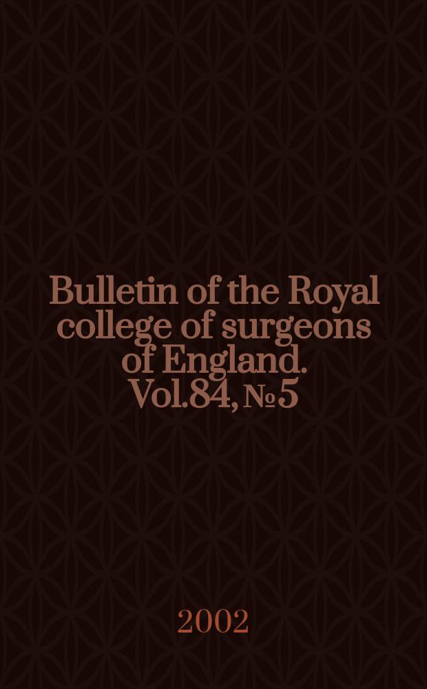 Bulletin of the Royal college of surgeons of England. Vol.84, №5