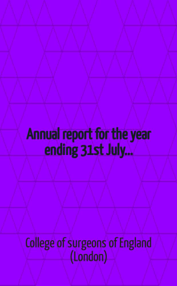 Annual report for the year ending 31st July ...