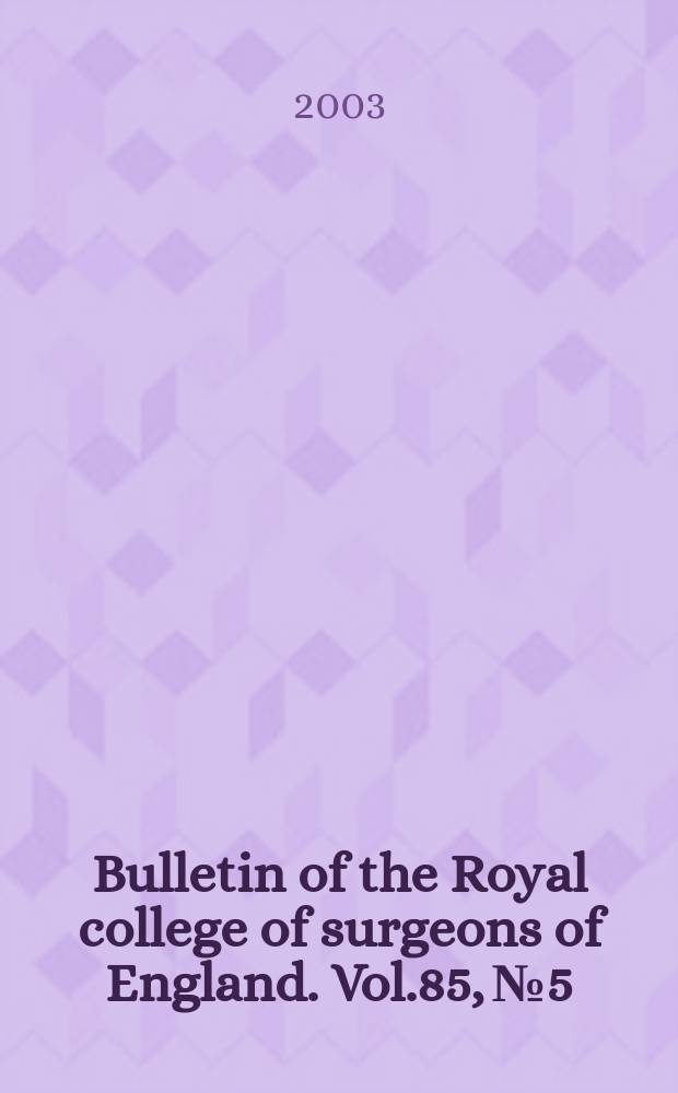Bulletin of the Royal college of surgeons of England. Vol.85, №5