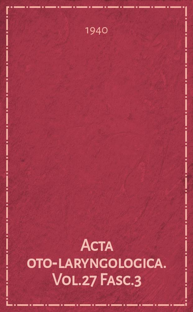 Acta oto-laryngologica. Vol.27 Fasc.3/5