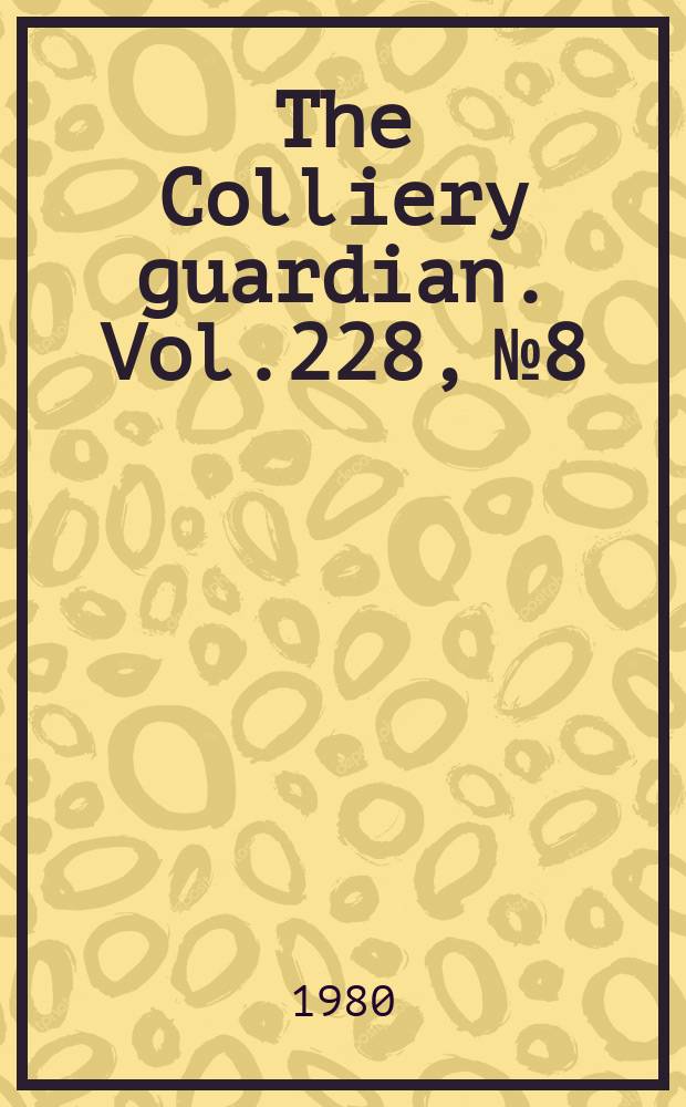 The Colliery guardian. Vol.228, №8 : (Annual review of the coal industry)