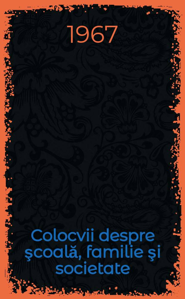 Colocvii despre şcoală, familie şi societate : Revistă lunară ed. de Ministerul invăţămîntului