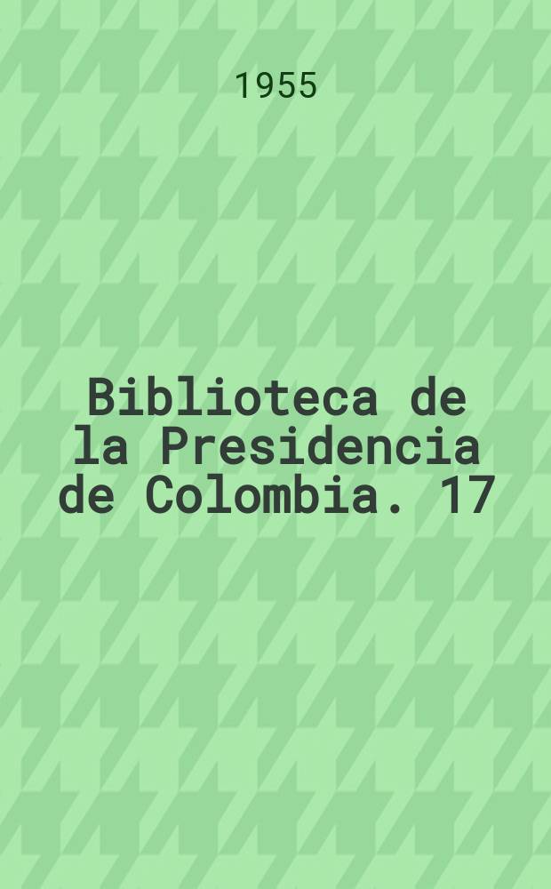 Biblioteca de la Presidencia de Colombia. 17 : Estudios de critica literaria y gramatical