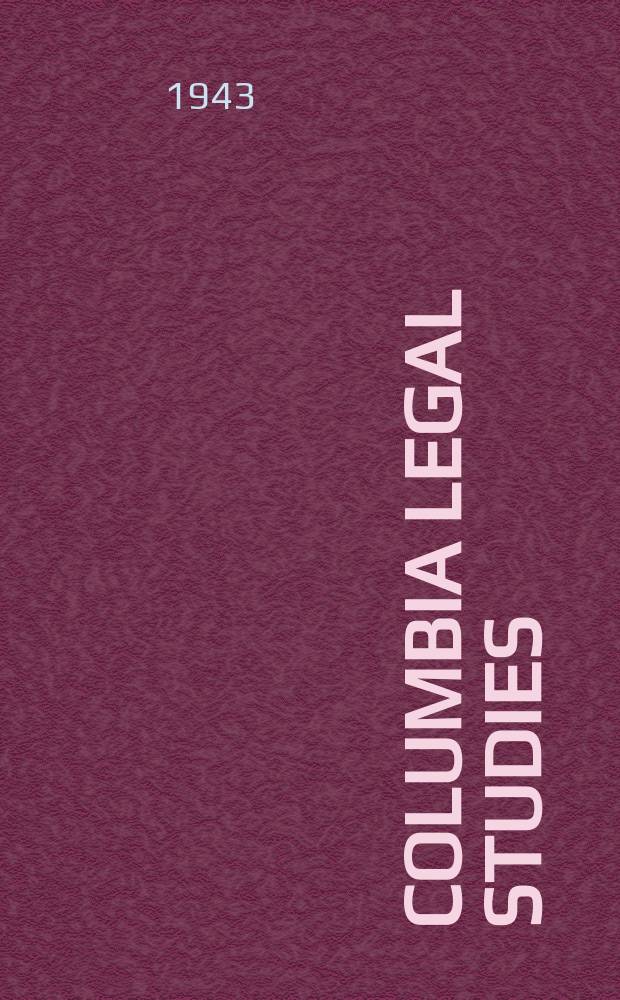 Columbia legal studies : Ed. under the auspices of the Faculty of law of Columbia univ