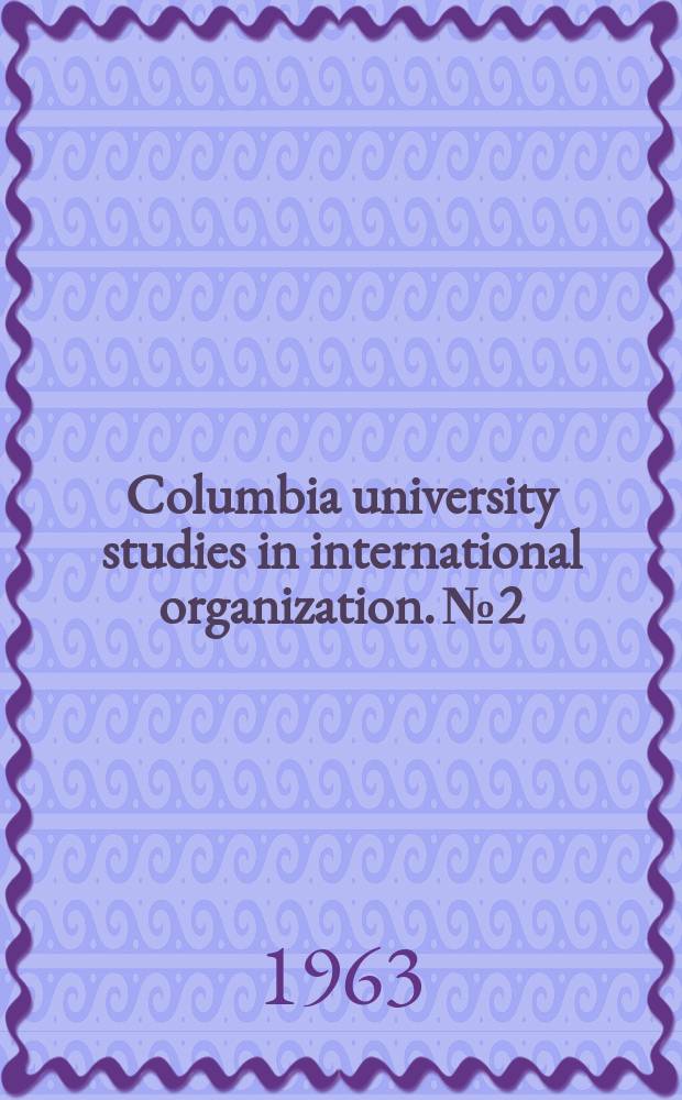Columbia university studies in international organization. №2 : The Unites Nations emergency force