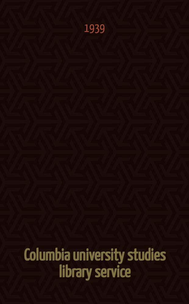 Columbia university studies library service