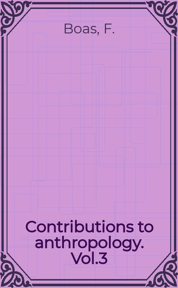 Contributions to anthropology. Vol.3 : Contributions to the ethnology of the Kwakiutl