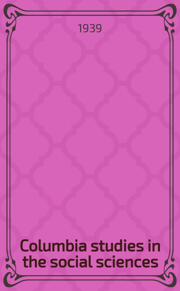 Columbia studies in the social sciences : Ed. by the Faculty of political science of Columbia university. №462 : A pioneer merchant of St. Louis 1810-1820. The business career of Christian Wilt