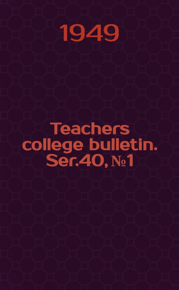 Teachers college bulletin. Ser.40, №1 : Announcement for 1949-1950