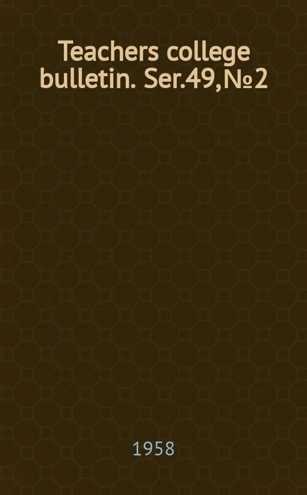 Teachers college bulletin. Ser.49, №2 : Announcement for 1958/1959. Winter and spring sessions